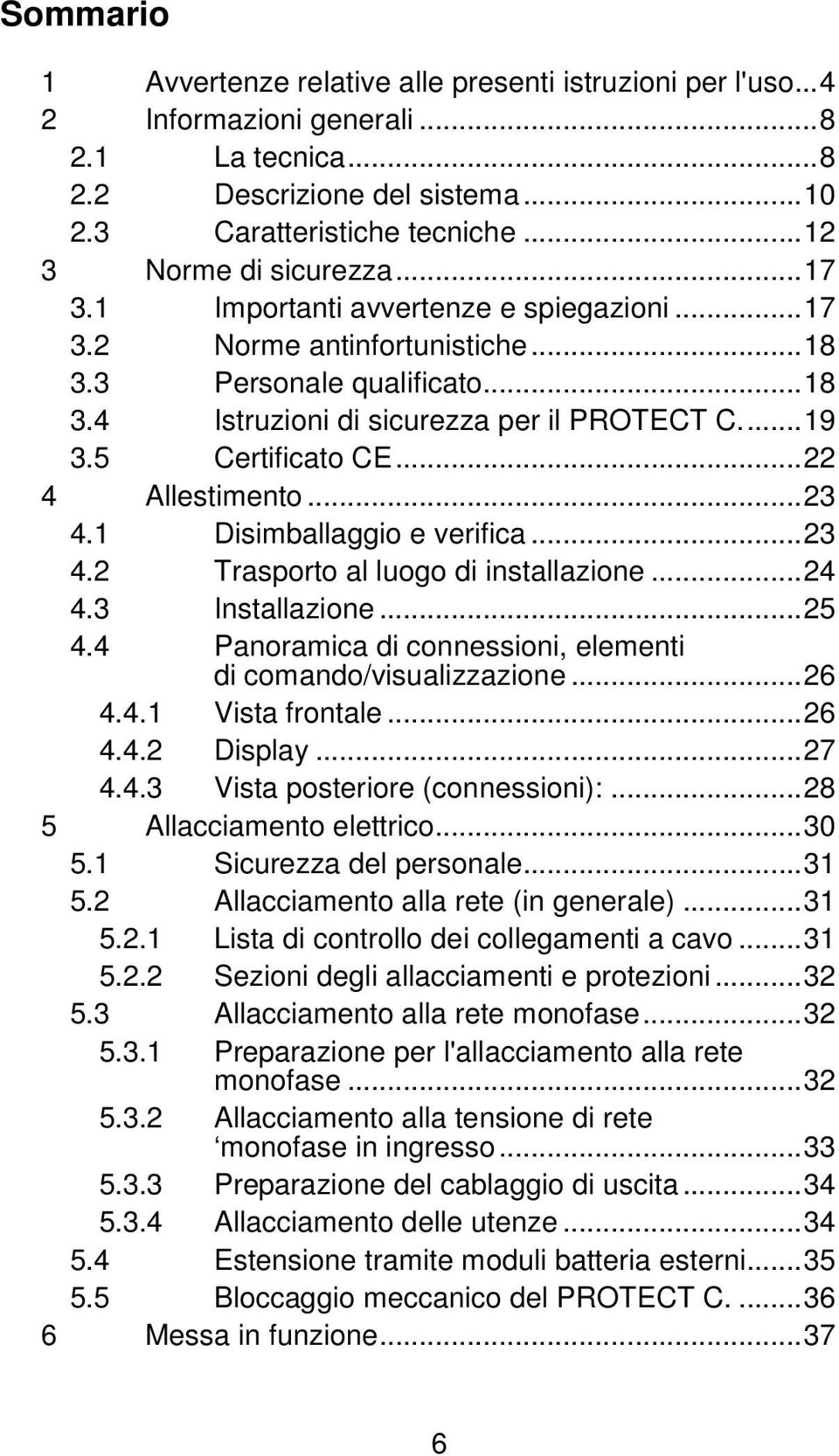 5 Certificato CE...22 4 Allestimento...23 4.1 Disimballaggio e verifica...23 4.2 Trasporto al luogo di installazione...24 4.3 Installazione...25 4.