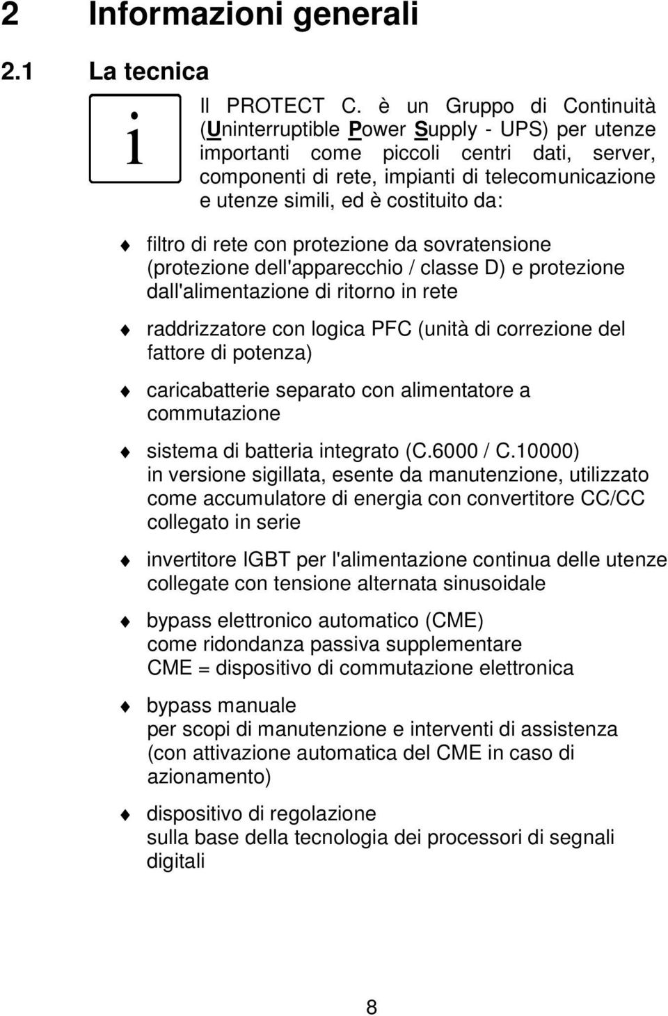 costituito da: filtro di rete con protezione da sovratensione (protezione dell'apparecchio / classe D) e protezione dall'alimentazione di ritorno in rete raddrizzatore con logica PFC (unità di