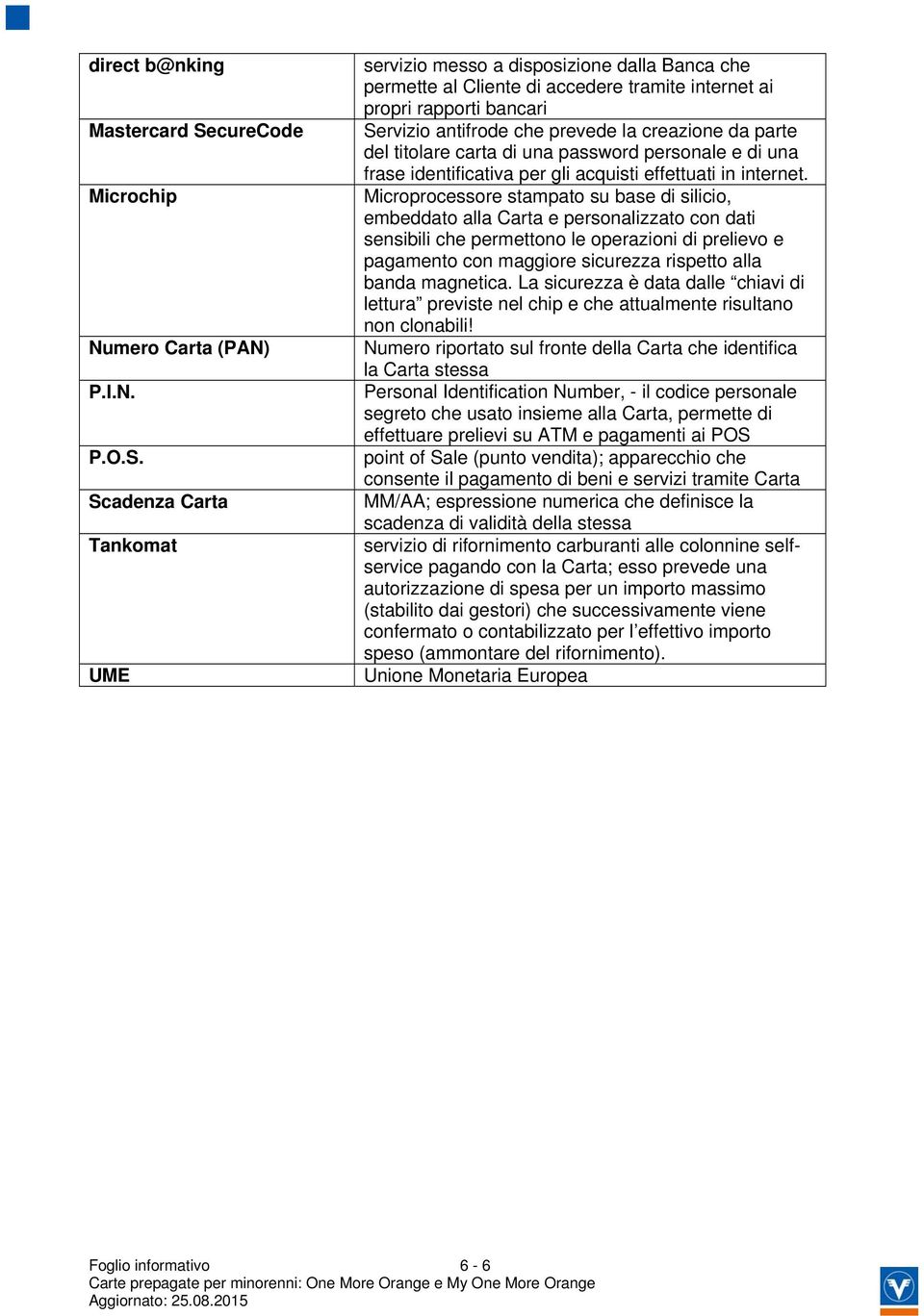 Scadenza Carta Tankomat UME servizio messo a disposizione dalla Banca che permette al Cliente di accedere tramite internet ai propri rapporti bancari Servizio antifrode che prevede la creazione da