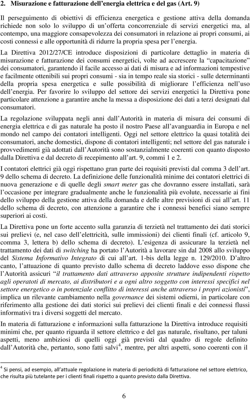 maggiore consapevolezza dei consumatori in relazione ai propri consumi, ai costi connessi e alle opportunità di ridurre la propria spesa per l energia.