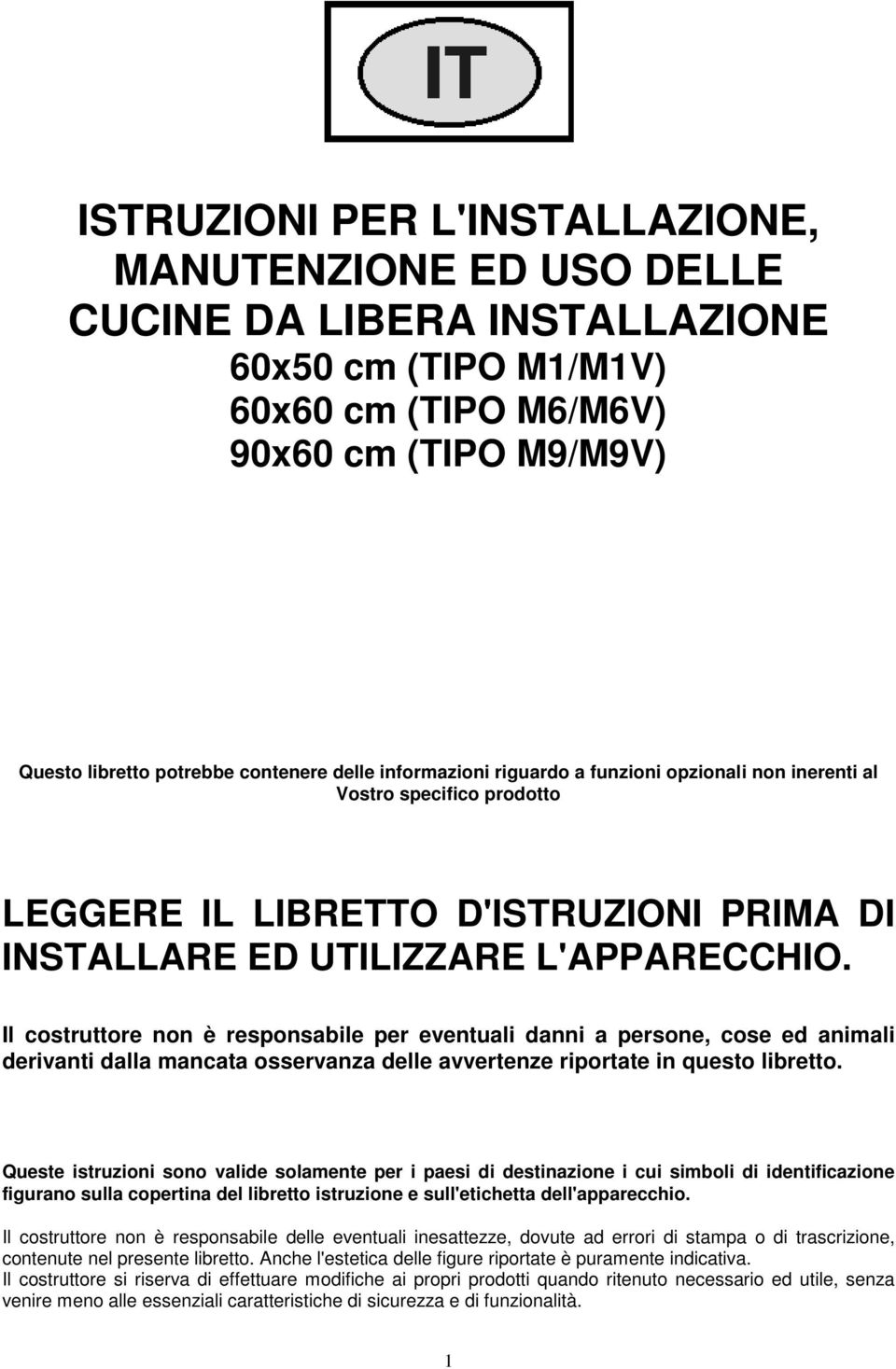 Il costruttore non è responsabile per eventuali danni a persone, cose ed animali derivanti dalla mancata osservanza delle avvertenze riportate in questo libretto.