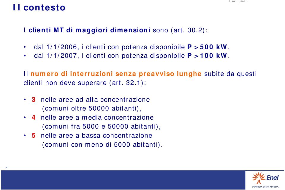 Il numero di interruzioni senza preavviso lunghe subite da questi clienti non deve superare (art. 32.