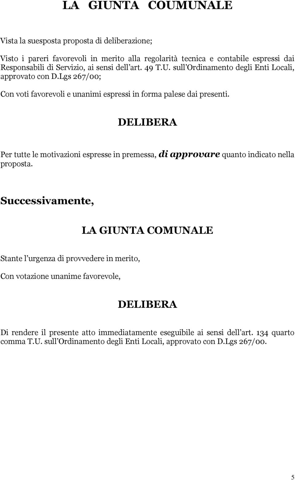 DELIBERA Per tutte le motivazioni espresse in premessa, di approvare quanto indicato nella proposta.