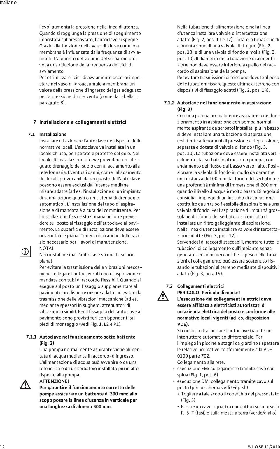 L'aumento del volume del serbatoio provoca una riduzione della frequenza dei cicli di avviamento.