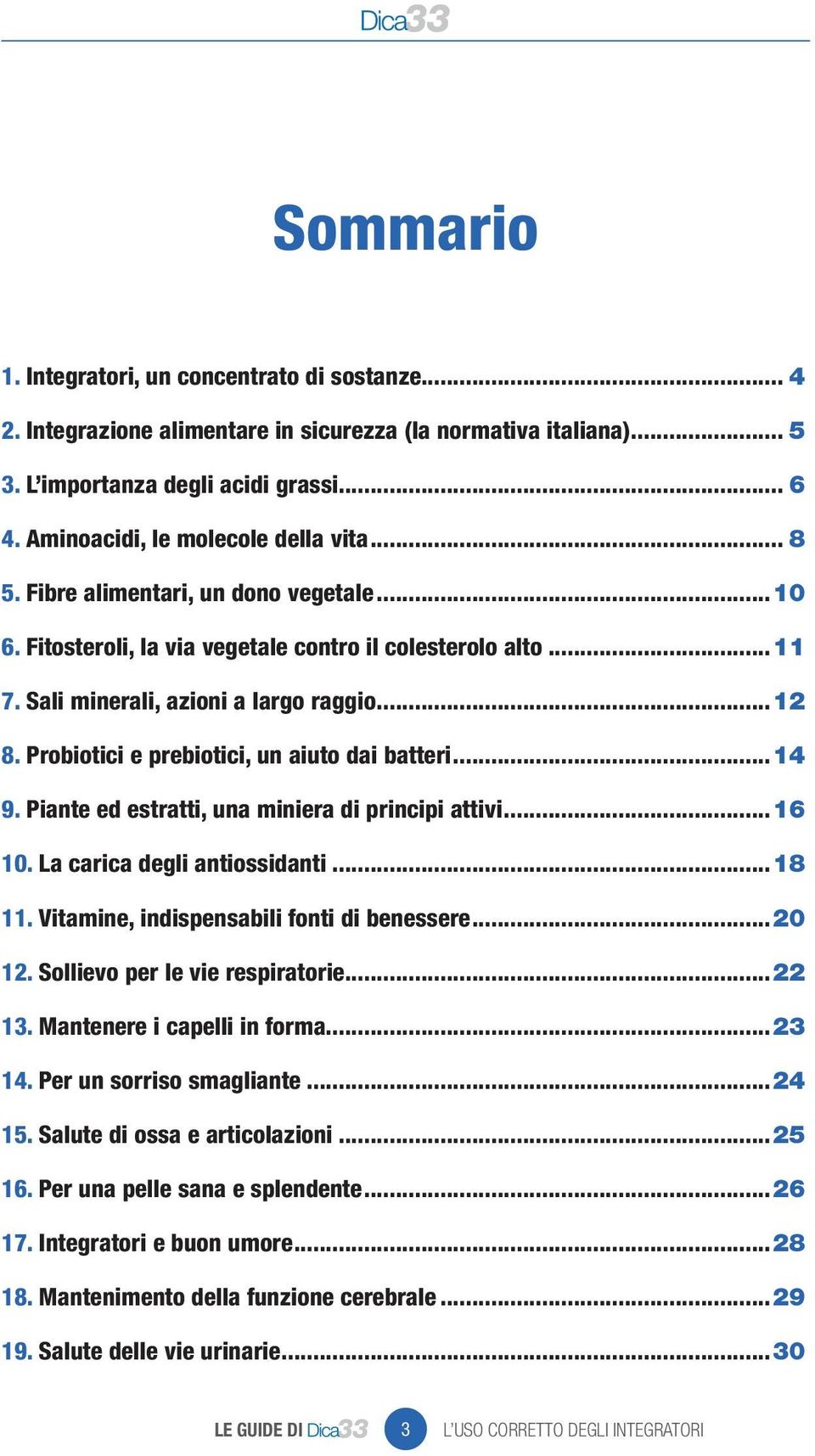 Probiotici e prebiotici, un aiuto dai batteri...14 9. Piante ed estratti, una miniera di principi attivi...16 10. La carica degli antiossidanti...18 11. Vitamine, indispensabili fonti di benessere.