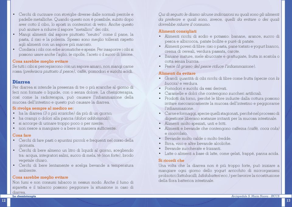 Spesso sono meglio tollerati rispetto agli alimenti con un sapore più marcato. Condisca i cibi con erbe aromatiche e spezie.