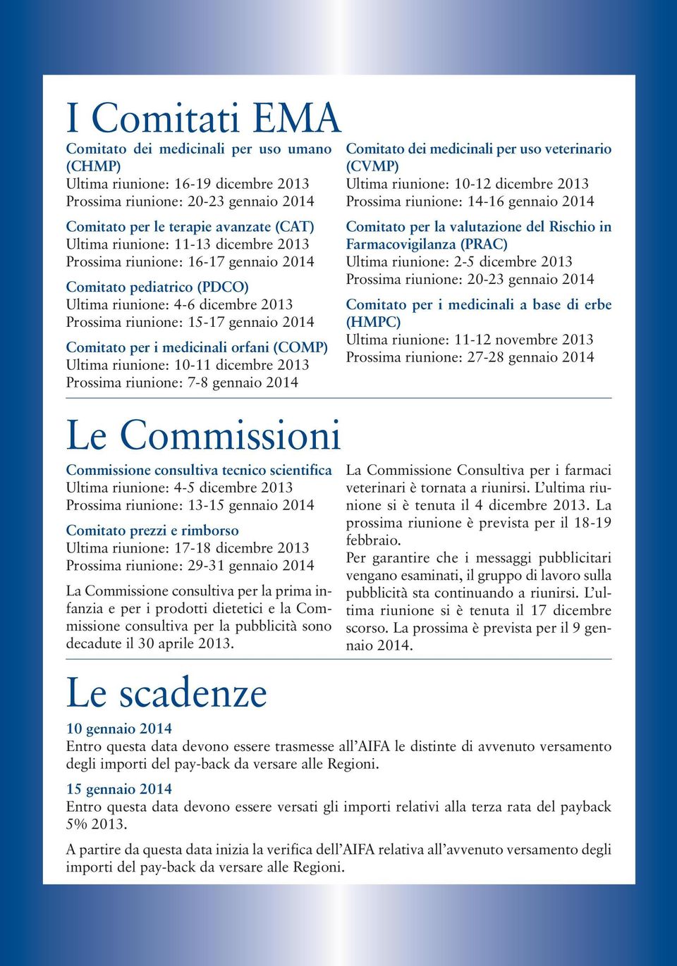 riunione: 10-11 dicembre 2013 Prossima riunione: 7-8 gennaio 2014 Le Commissioni Commissione consultiva tecnico scientifica Ultima riunione: 4-5 dicembre 2013 Prossima riunione: 13-15 gennaio 2014