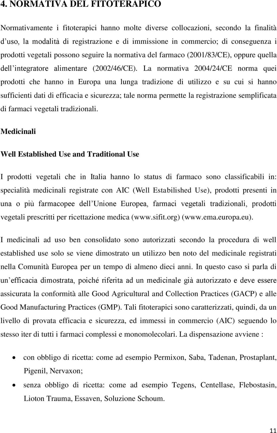 La normativa 2004/24/CE norma quei prodotti che hanno in Europa una lunga tradizione di utilizzo e su cui si hanno sufficienti dati di efficacia e sicurezza; tale norma permette la registrazione