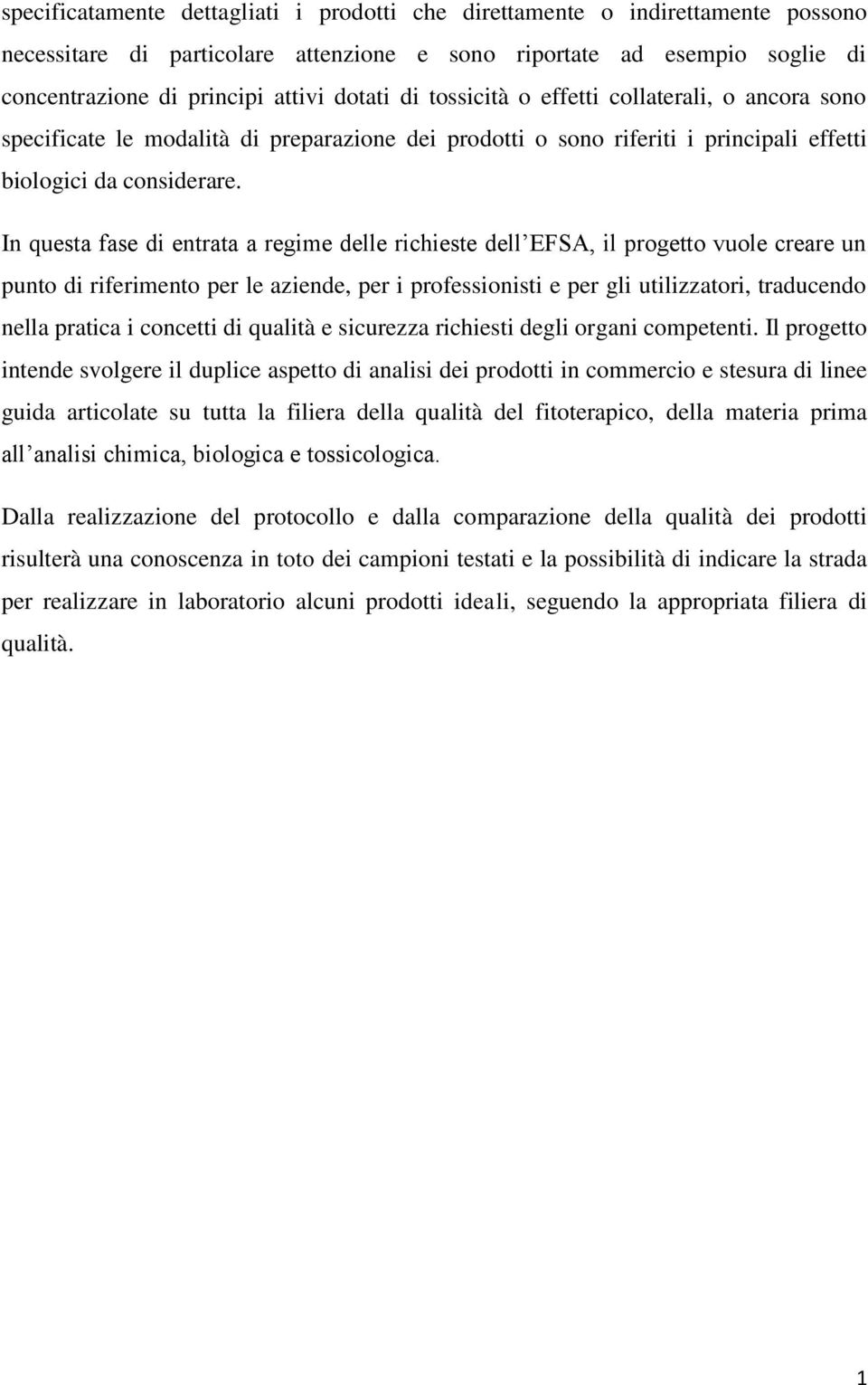 In questa fase di entrata a regime delle richieste dell EFSA, il progetto vuole creare un punto di riferimento per le aziende, per i professionisti e per gli utilizzatori, traducendo nella pratica i