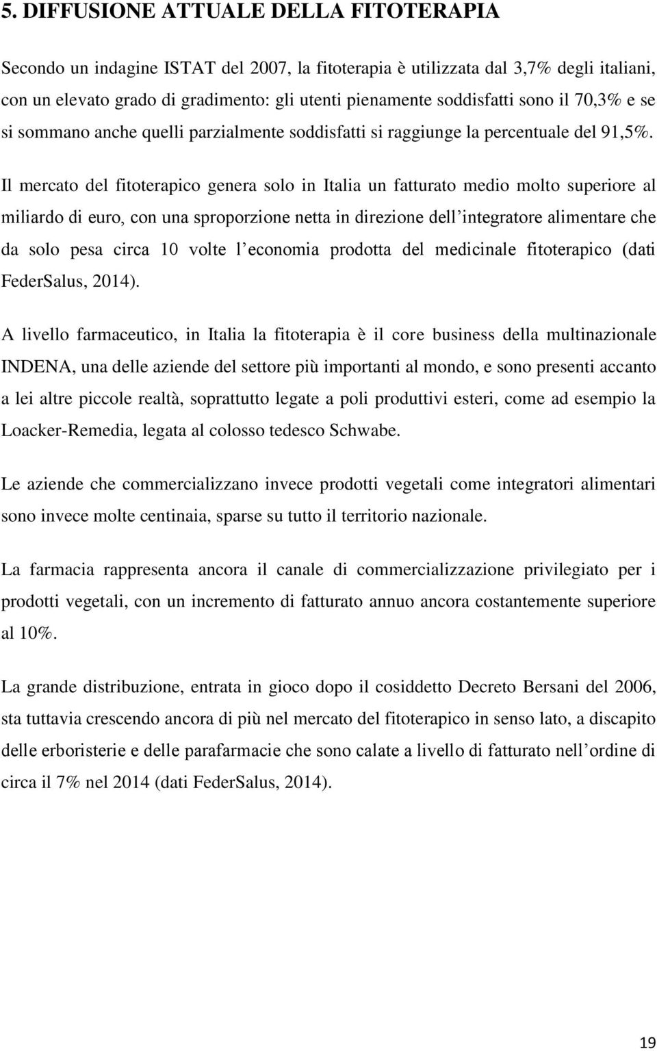 Il mercato del fitoterapico genera solo in Italia un fatturato medio molto superiore al miliardo di euro, con una sproporzione netta in direzione dell integratore alimentare che da solo pesa circa 10