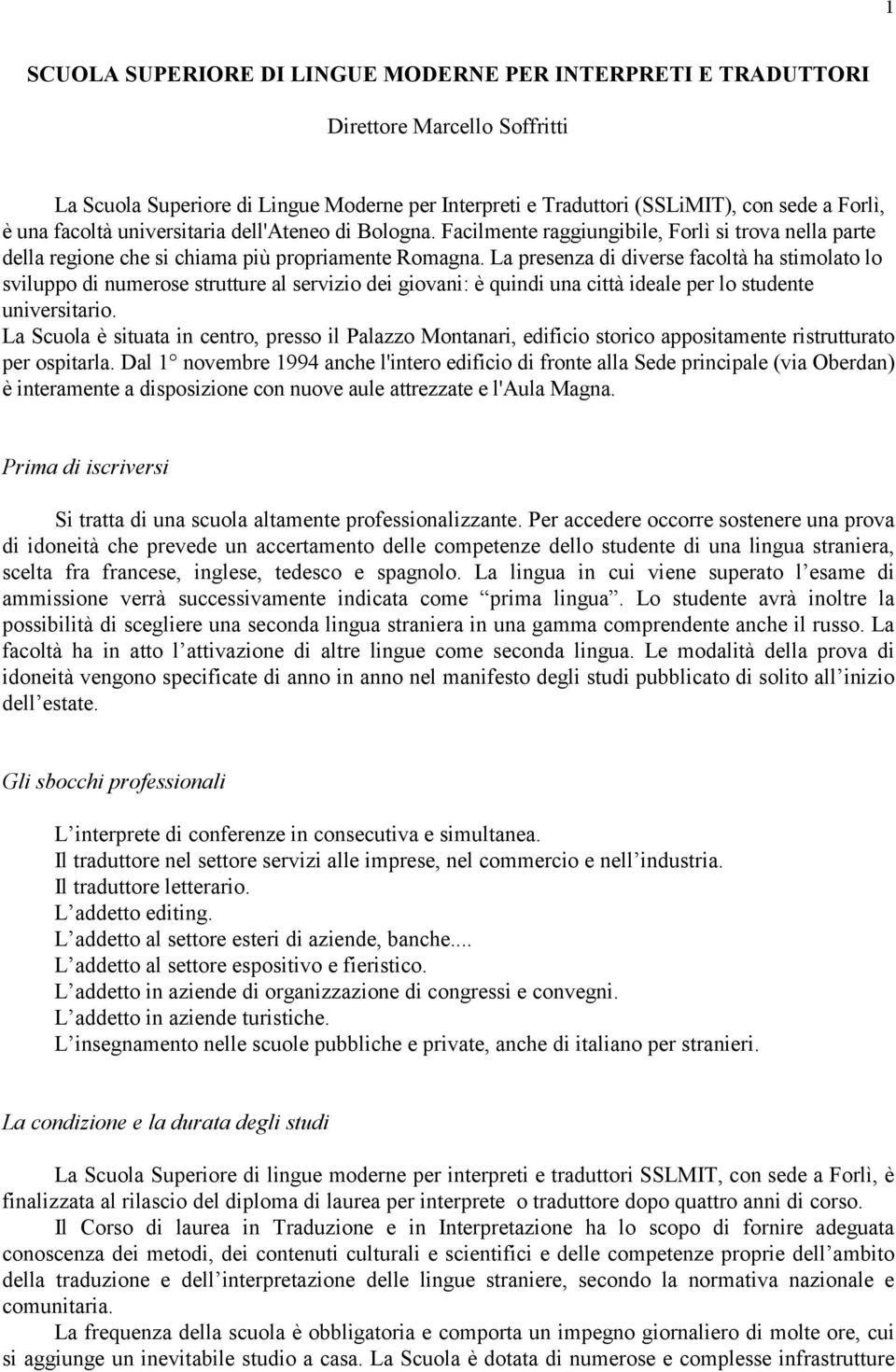 La presenza di diverse facoltà ha stimolato lo sviluppo di numerose strutture al servizio dei giovani: è quindi una città ideale per lo studente universitario.