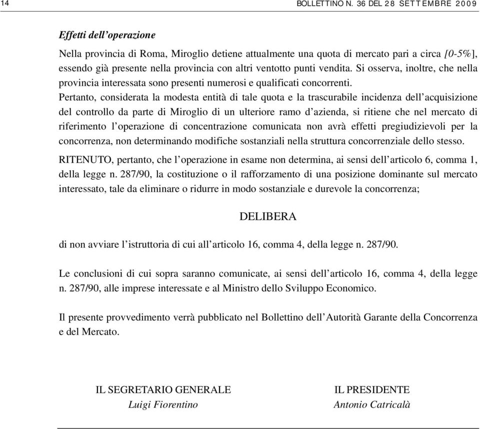 ventotto punti vendita. Si osserva, inoltre, che nella provincia interessata sono presenti numerosi e qualificati concorrenti.