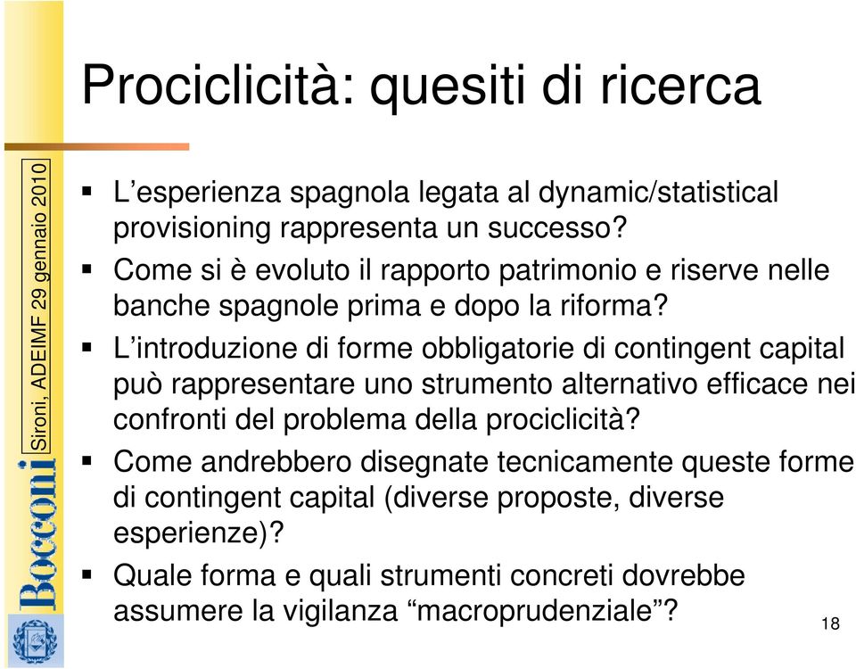 L introduzione di forme obbligatorie di contingent capital può rappresentare uno strumento alternativo efficace nei confronti del problema della