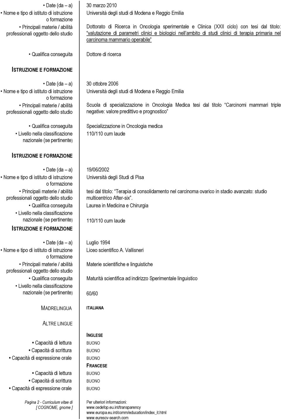 Qualifica conseguita Dottore di ricerca Date (da a) 30 ottobre 2006 Nome e tipo di istituto di istruzione Università degli studi di Modena e Reggio Emilia Principali materie / abilità Scuola di