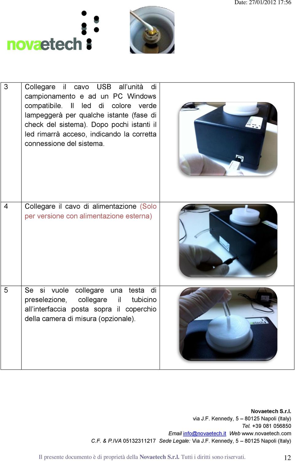 Dopo pochi istanti il led rimarrà acceso, indicando la corretta connessione del sistema.