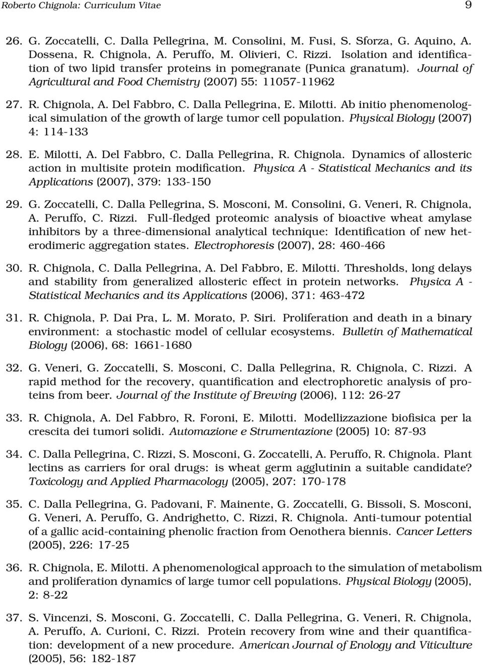 Dalla Pellegrina, E. Milotti. Ab initio phenomenological simulation of the growth of large tumor cell population. Physical Biology (2007) 4: 114-133 28. E. Milotti, A. Del Fabbro, C.