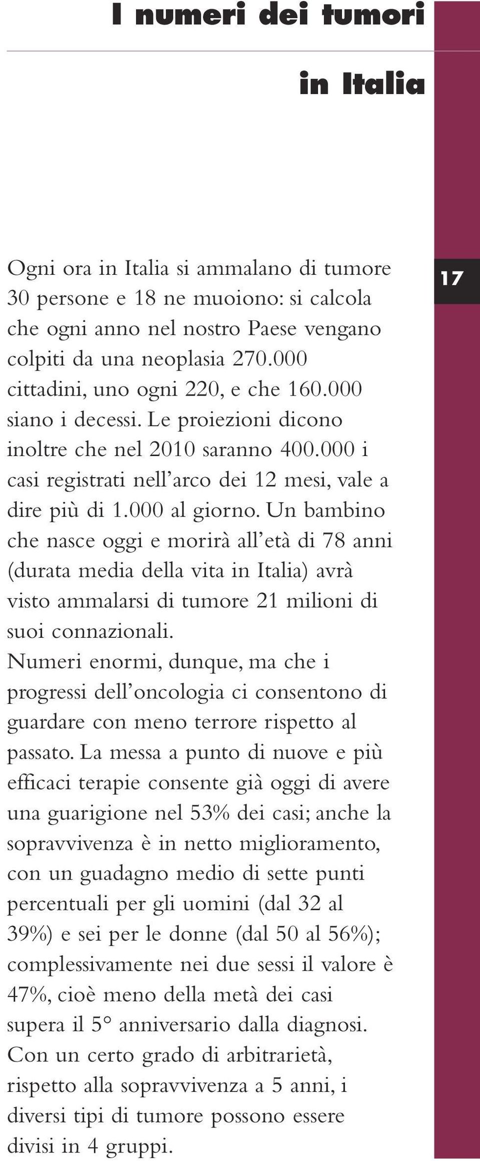 Un bambino che nasce oggi e morirà all età di 78 anni (durata media della vita in Italia) avrà visto ammalarsi di tumore 21 milioni di suoi connazionali.