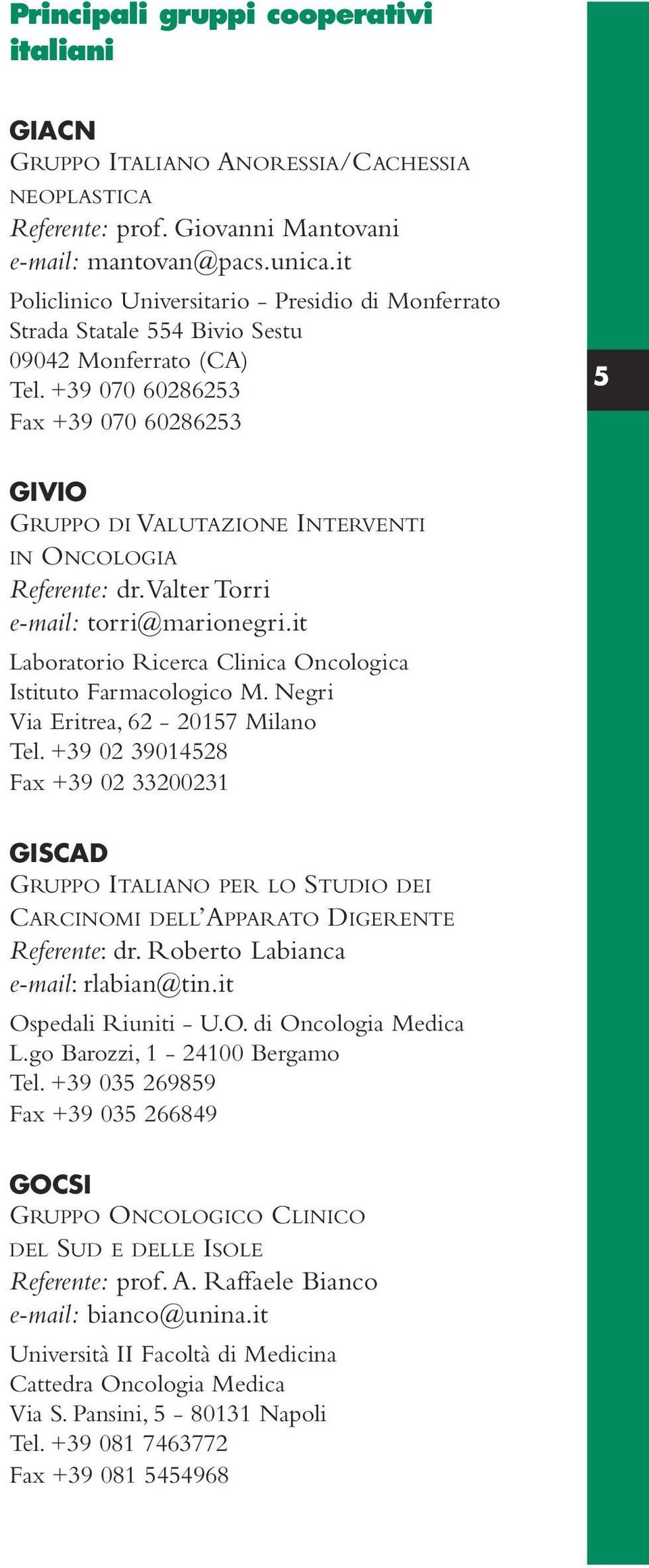 +39 070 60286253 Fax +39 070 60286253 5 GIVIO GRUPPO DI VALUTAZIONE INTERVENTI IN ONCOLOGIA Referente: dr.valter Torri e-mail: torri@marionegri.