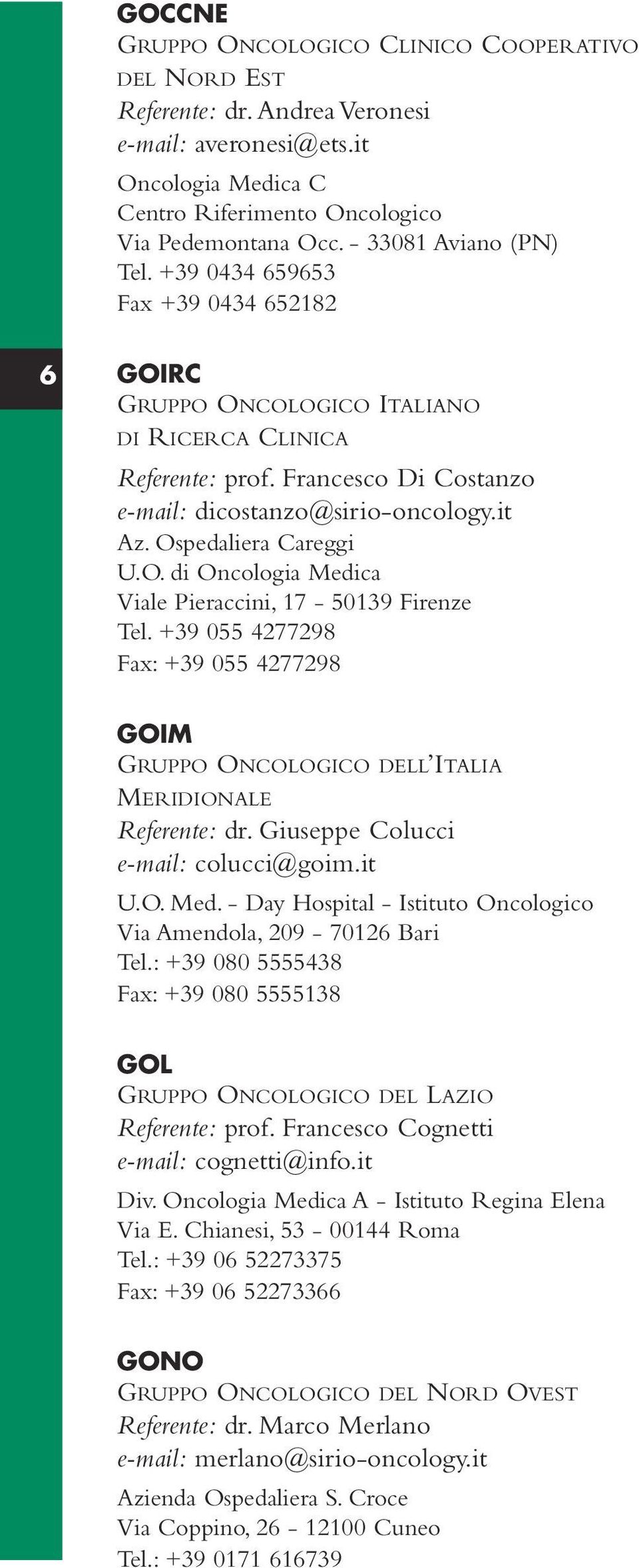 Ospedaliera Careggi U.O. di Oncologia Medica Viale Pieraccini, 17-50139 Firenze Tel. +39 055 4277298 Fax: +39 055 4277298 GOIM GRUPPO ONCOLOGICO DELL ITALIA MERIDIONALE Referente: dr.