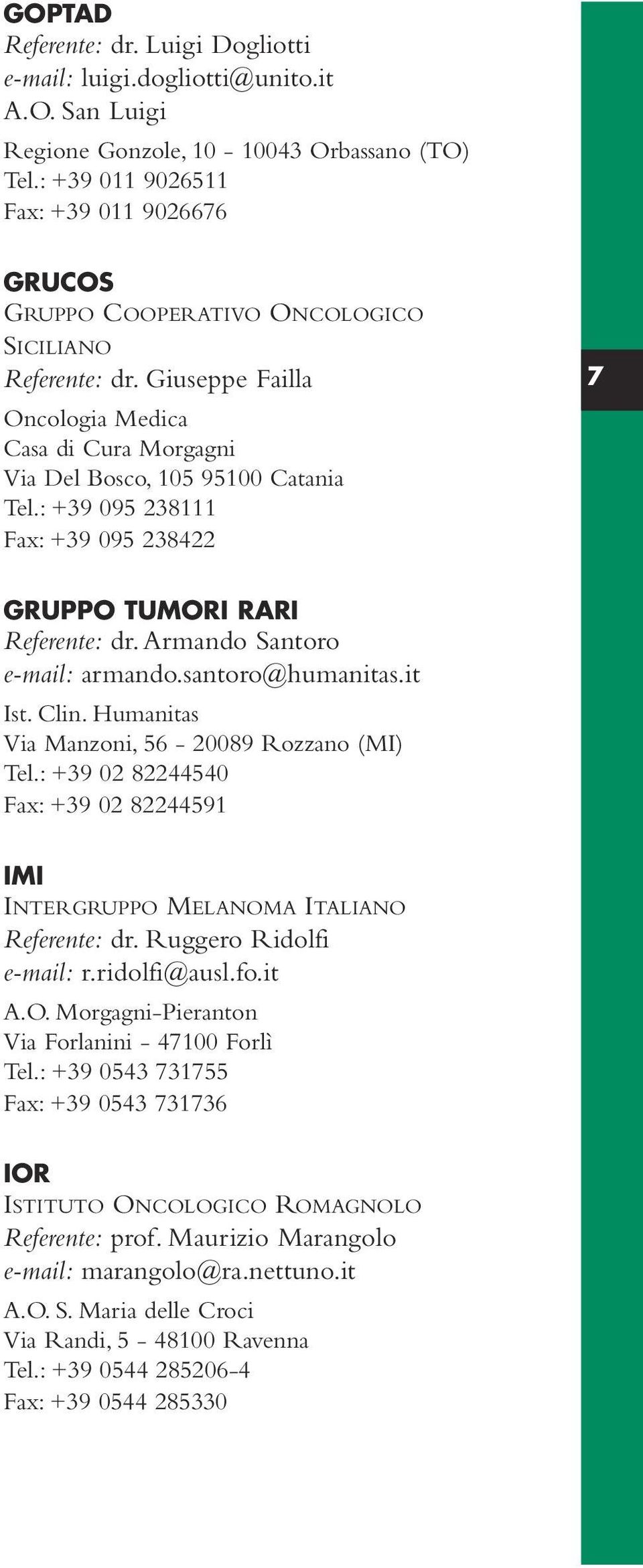 : +39 095 238111 Fax: +39 095 238422 7 GRUPPO TUMORI RARI Referente: dr. Armando Santoro e-mail: armando.santoro@humanitas.it Ist. Clin. Humanitas Via Manzoni, 56-20089 Rozzano (MI) Tel.