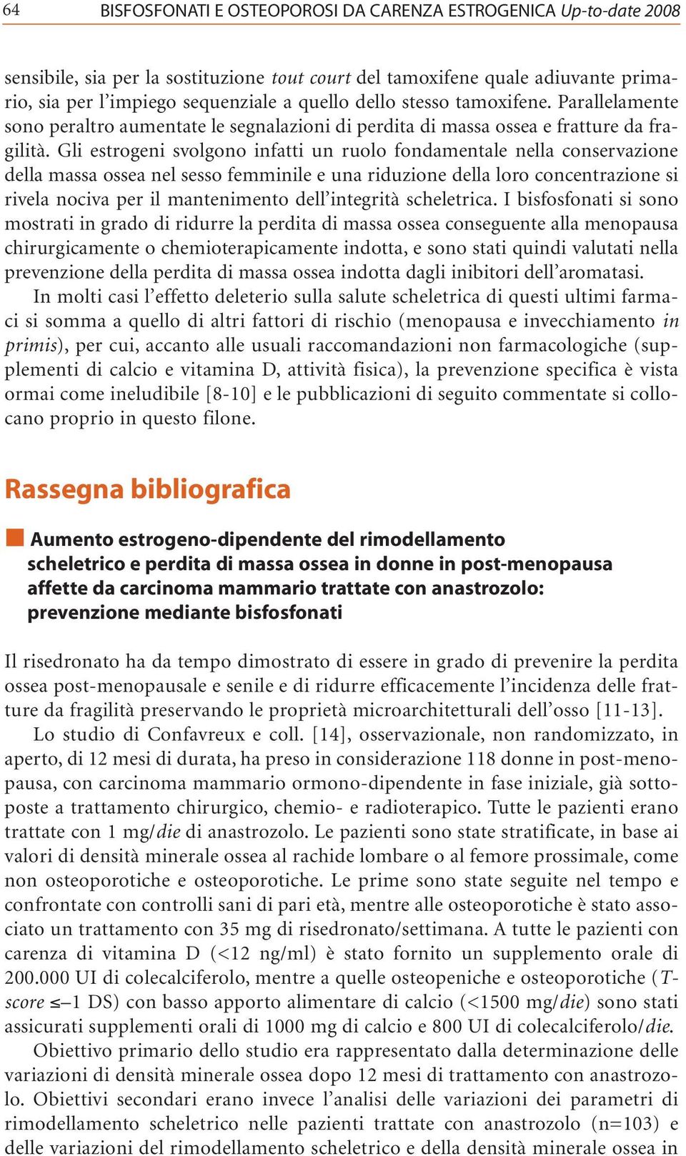 Gli estrogeni svolgono infatti un ruolo fondamentale nella conservazione della massa ossea nel sesso femminile e una riduzione della loro concentrazione si rivela nociva per il mantenimento dell