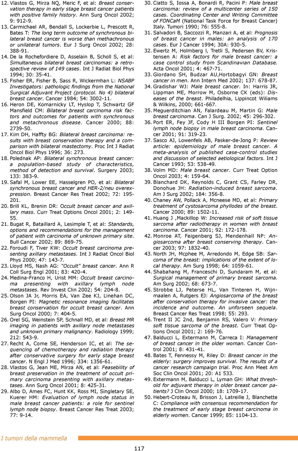 Eur J Surg Oncol 2002; 28: 388-91. 14. De la Rochefordiere D, Asselain B, Scholl S, et al: Simultaneous bilateral breast carcinomas: a retrospective review of 149 cases.