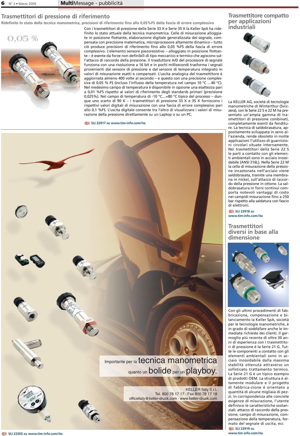 flottante, elaborazione digitale generalizzata del segnale, compensata con precisione matematica, microprocessore altamente dinamico tutto ciò produce precisioni di riferimento fino allo 0,05 %FS