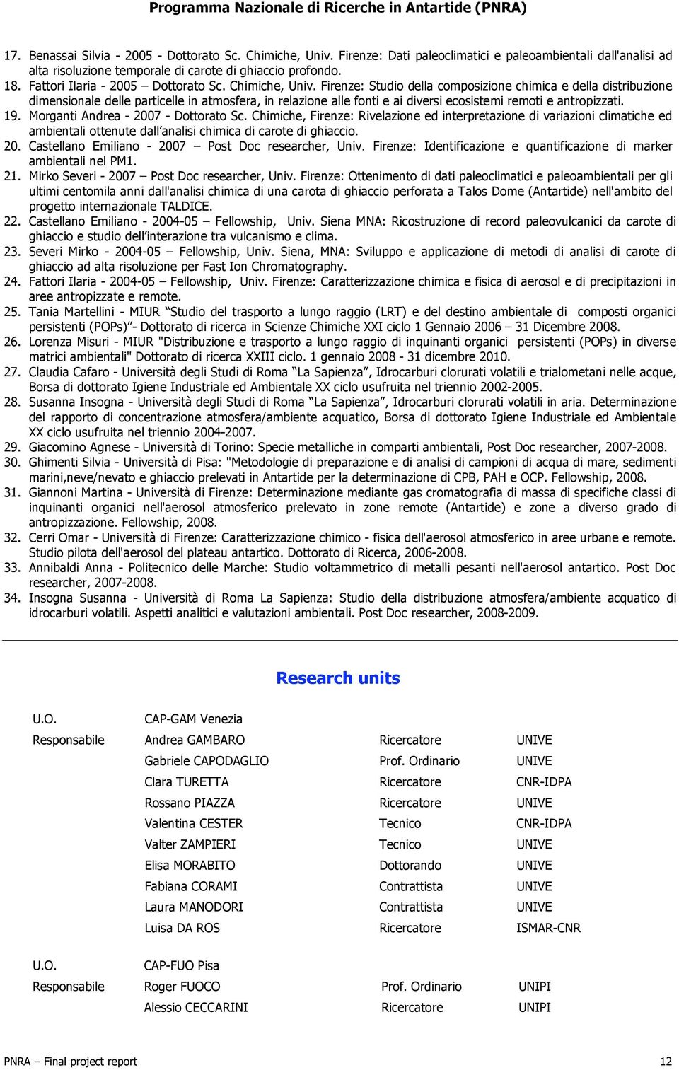 Firenze: Studio della composizione chimica e della distribuzione dimensionale delle particelle in atmosfera, in relazione alle fonti e ai diversi ecosistemi remoti e antropizzati. 19.