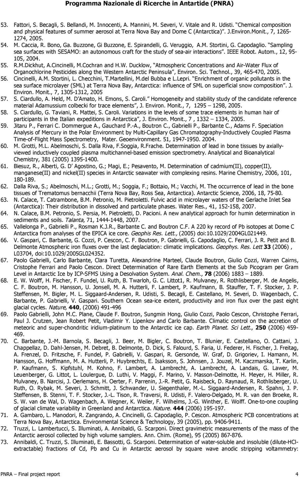 Spirandelli, G. Veruggio, A.M. Stortini, G. Capodaglio. Sampling sea surfaces with SESAMO: an autonomous craft for the study of sea-air interactions. IEEE Robot. Autom., 12, 95-105, 2004. 55. R.M.Dickhut, A.