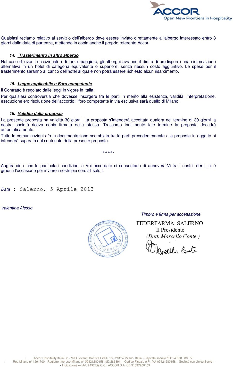 o superiore, senza nessun costo aggiuntivo. Le spese per il trasferimento saranno a carico dell hotel al quale non potrà essere richiesto alcun risarcimento. 15.