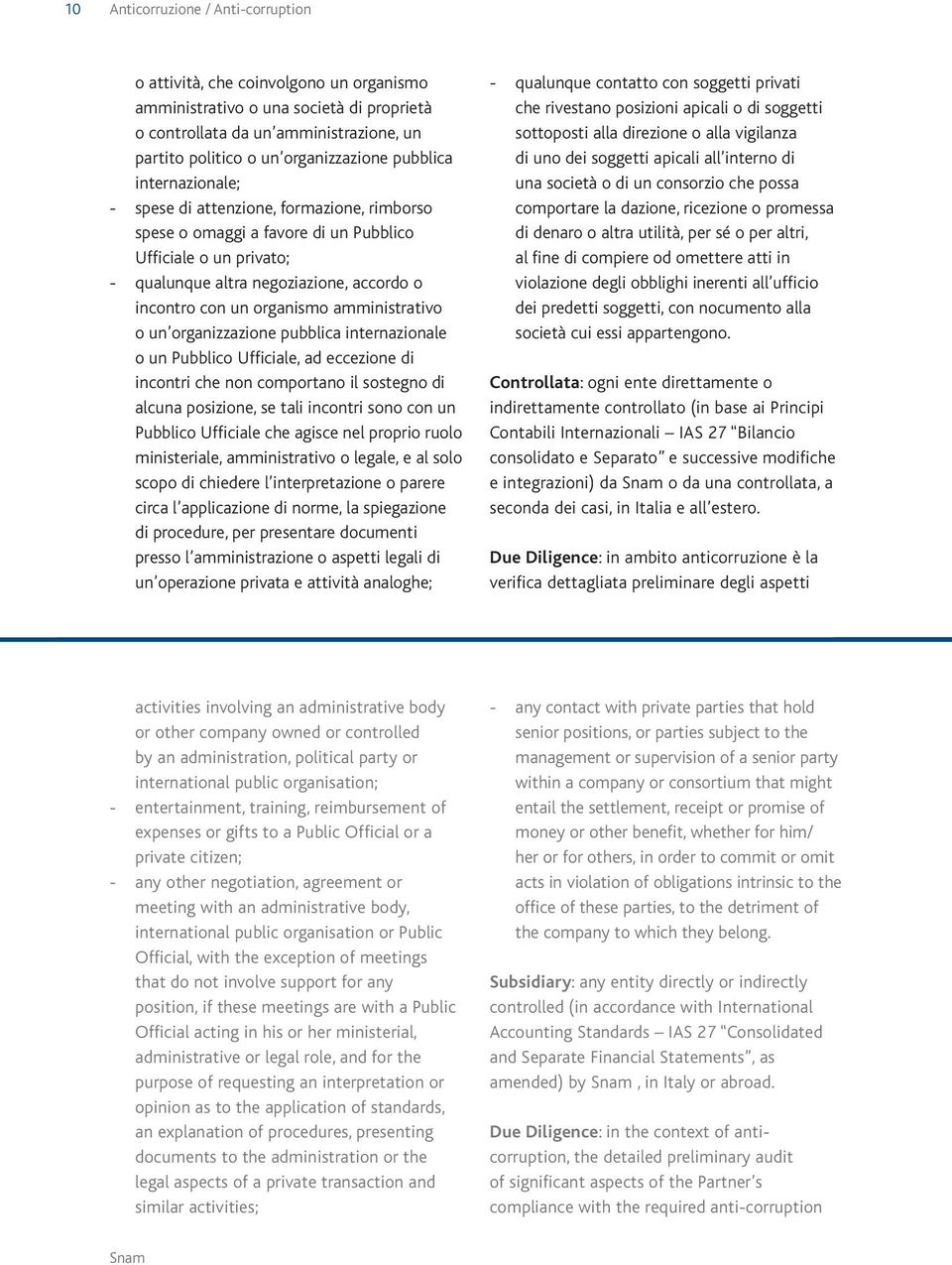 amministrativo o un organizzazione pubblica internazionale o un Pubblico Ufficiale, ad eccezione di incontri che non comportano il sostegno di alcuna posizione, se tali incontri sono con un Pubblico