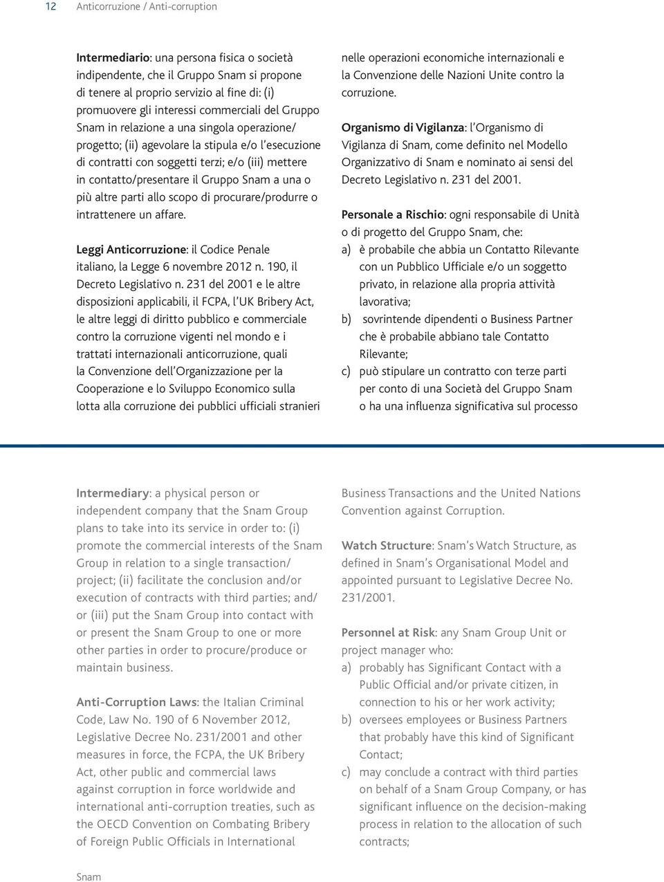 a una o più altre parti allo scopo di procurare/produrre o intrattenere un affare. Leggi Anticorruzione: il Codice Penale italiano, la Legge 6 novembre 2012 n. 190, il Decreto Legislativo n.