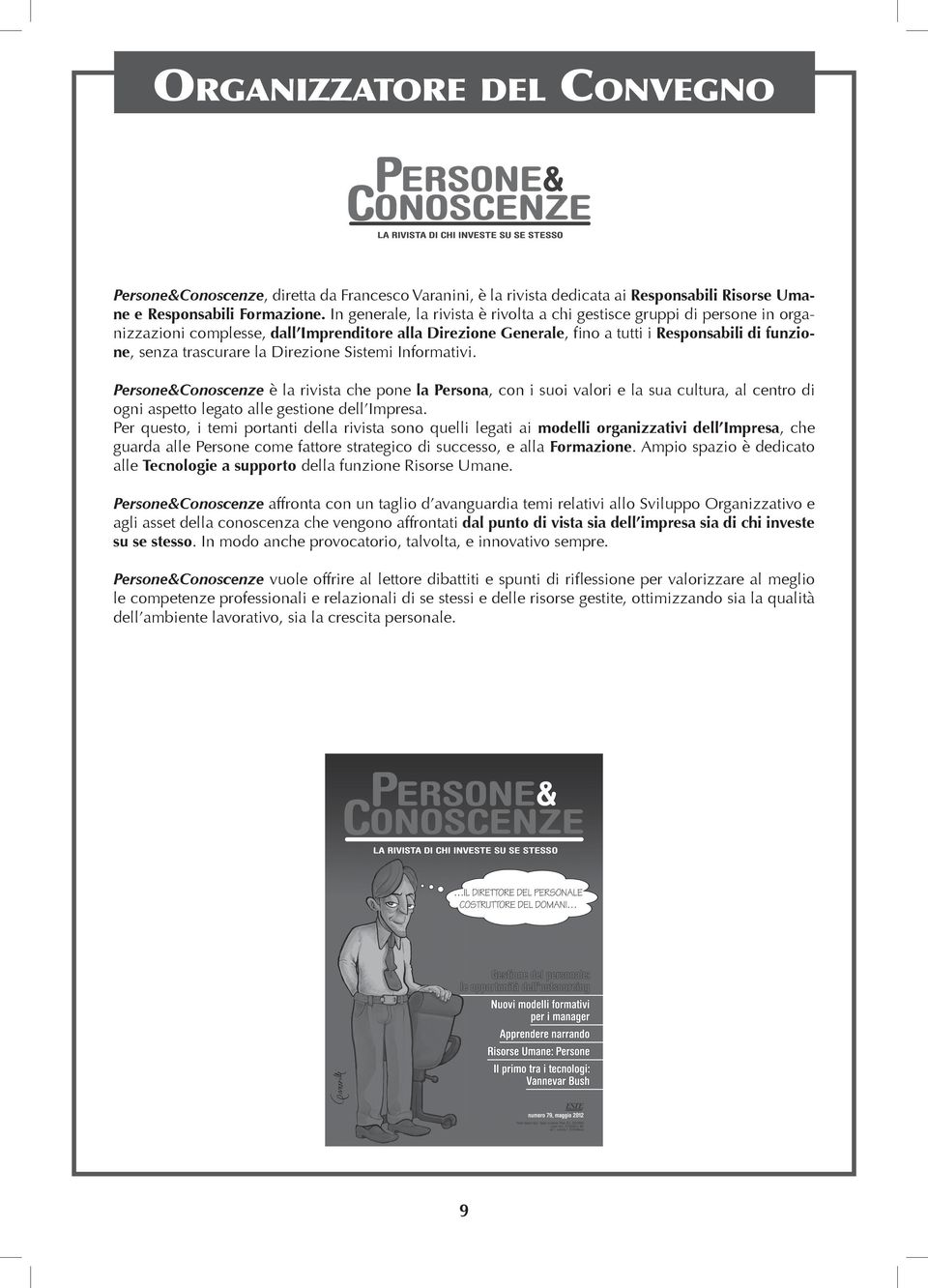 Direzione Sistemi Informativi. Persone&Conoscenze è la rivista che pone la Persona, con i suoi valori e la sua cultura, al centro di ogni aspetto legato alle gestione dell Impresa.