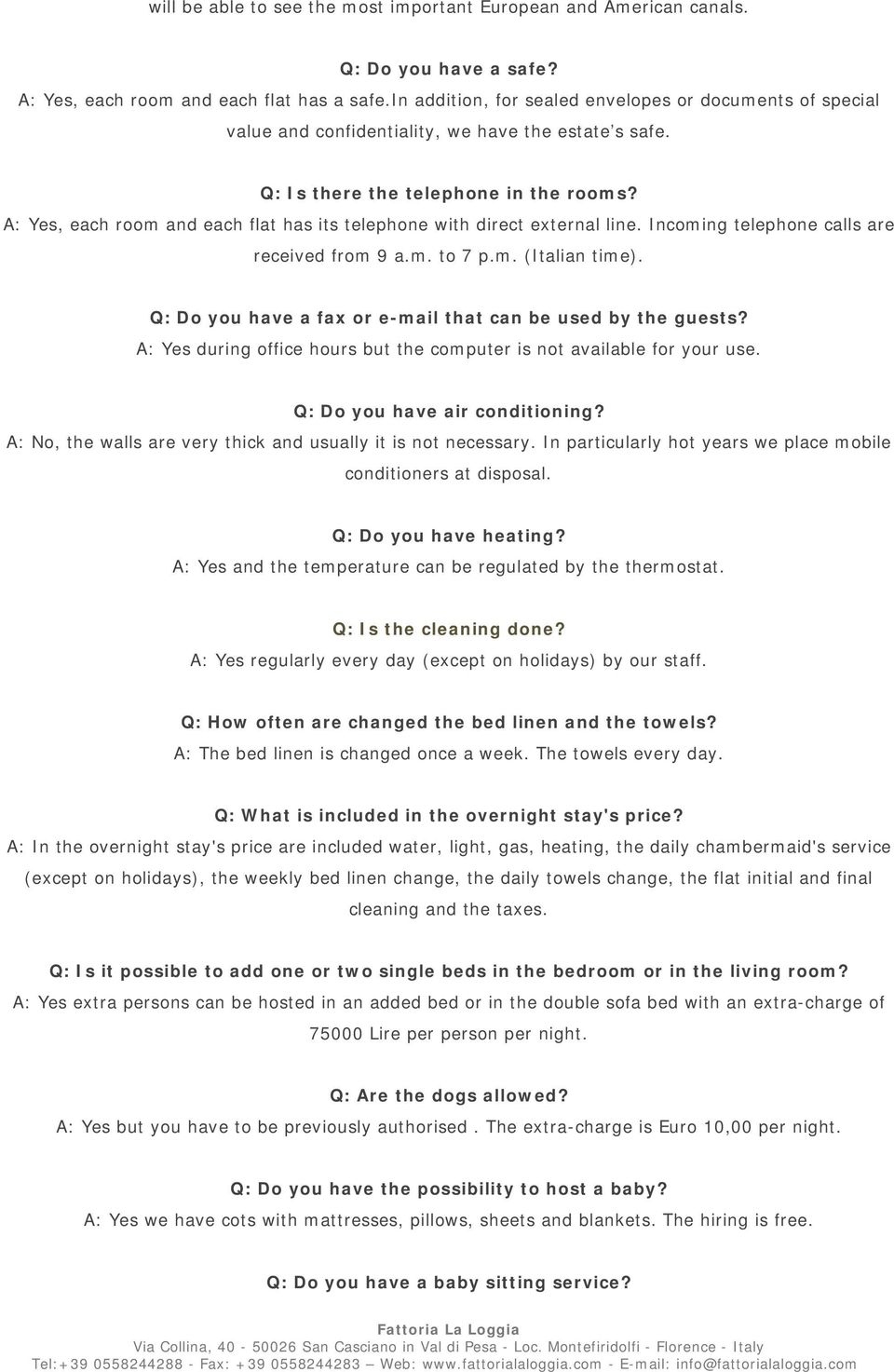 A: Yes, each room and each flat has its telephone with direct external line. Incoming telephone calls are received from 9 a.m. to 7 p.m. (Italian time).