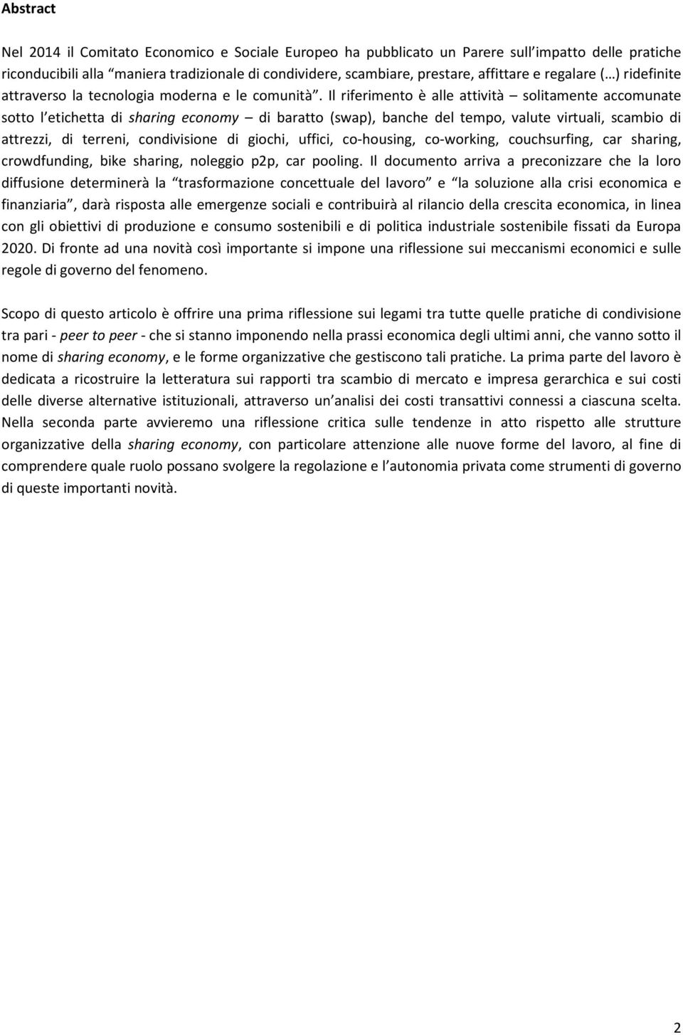 Il riferimento è alle attività solitamente accomunate sotto l etichetta di sharing economy di baratto (swap), banche del tempo, valute virtuali, scambio di attrezzi, di terreni, condivisione di