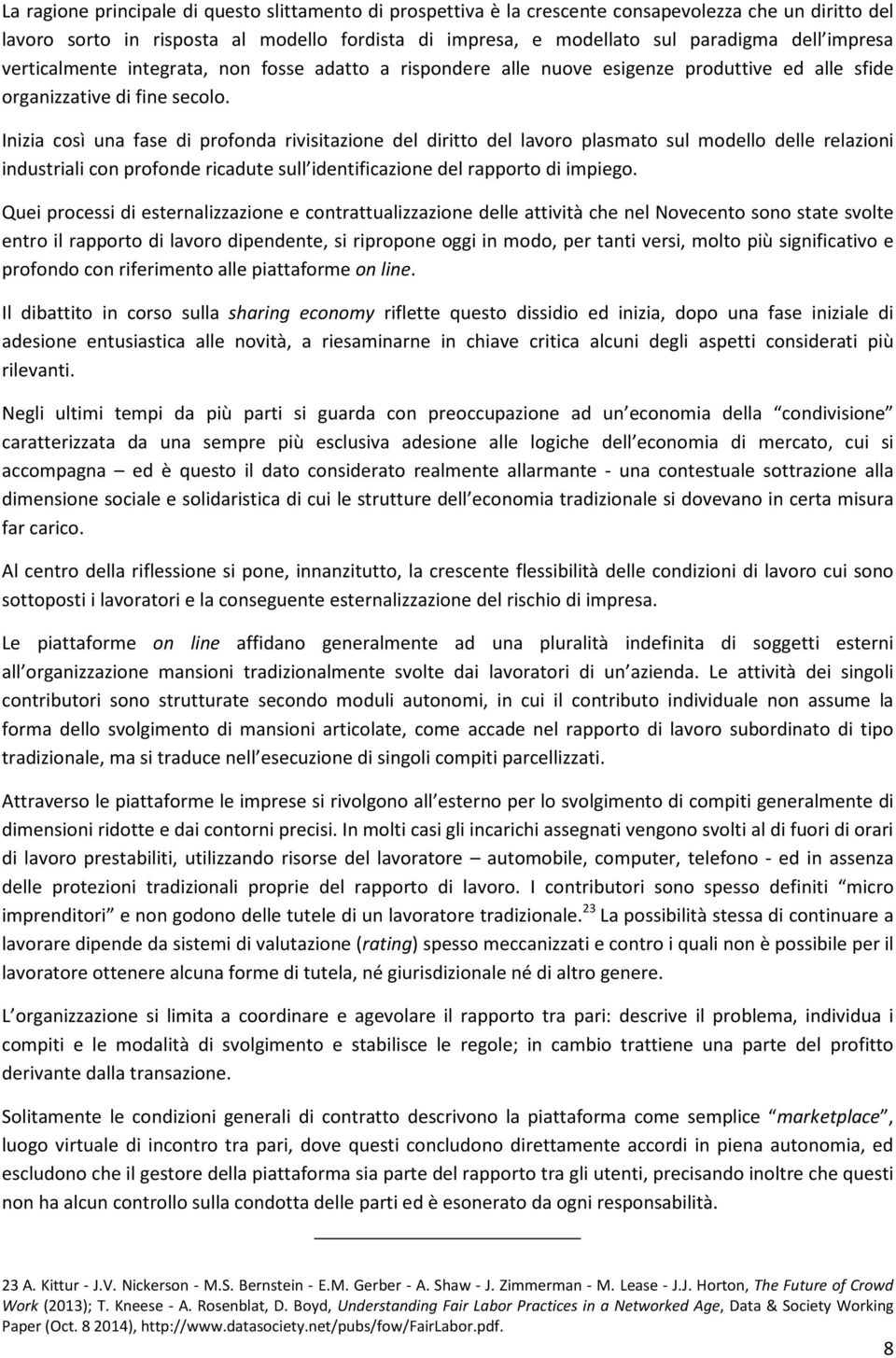 Inizia così una fase di profonda rivisitazione del diritto del lavoro plasmato sul modello delle relazioni industriali con profonde ricadute sull identificazione del rapporto di impiego.