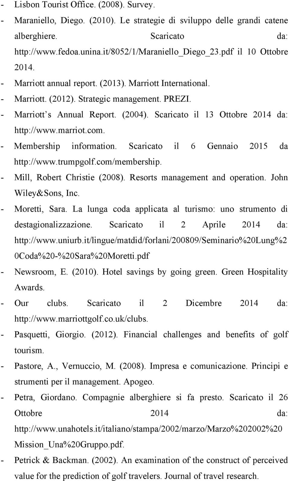 Scaricato il 13 Ottobre 2014 da: http://www.marriot.com. - Membership information. Scaricato il 6 Gennaio 2015 da http://www.trumpgolf.com/membership. - Mill, Robert Christie (2008).