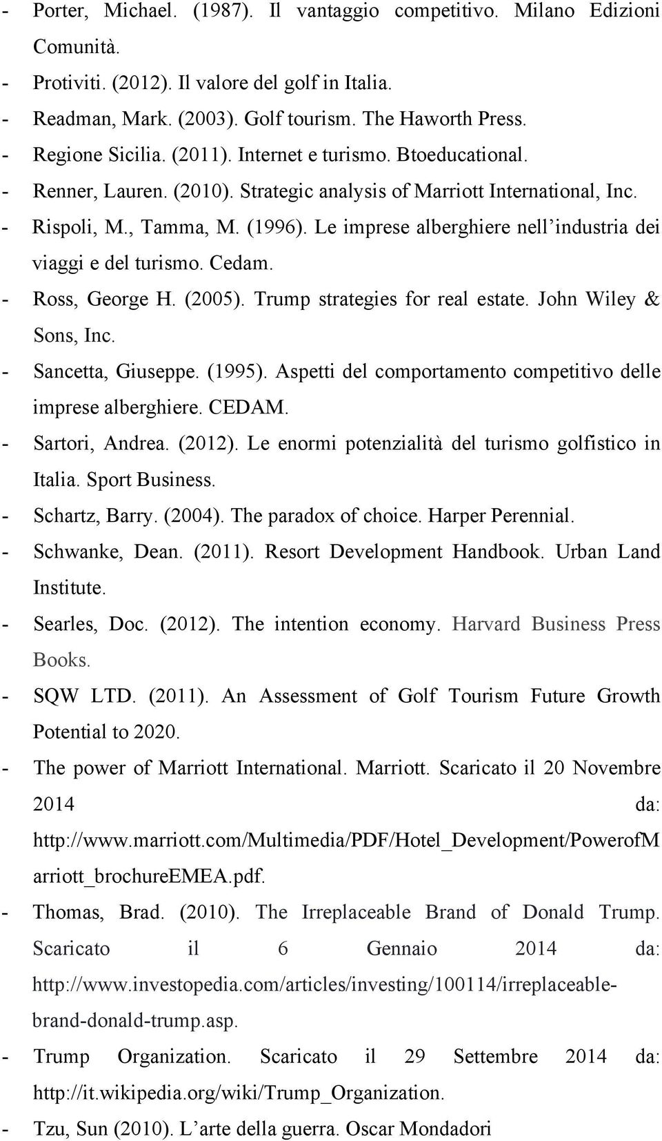 Le imprese alberghiere nell industria dei viaggi e del turismo. Cedam. - Ross, George H. (2005). Trump strategies for real estate. John Wiley & Sons, Inc. - Sancetta, Giuseppe. (1995).