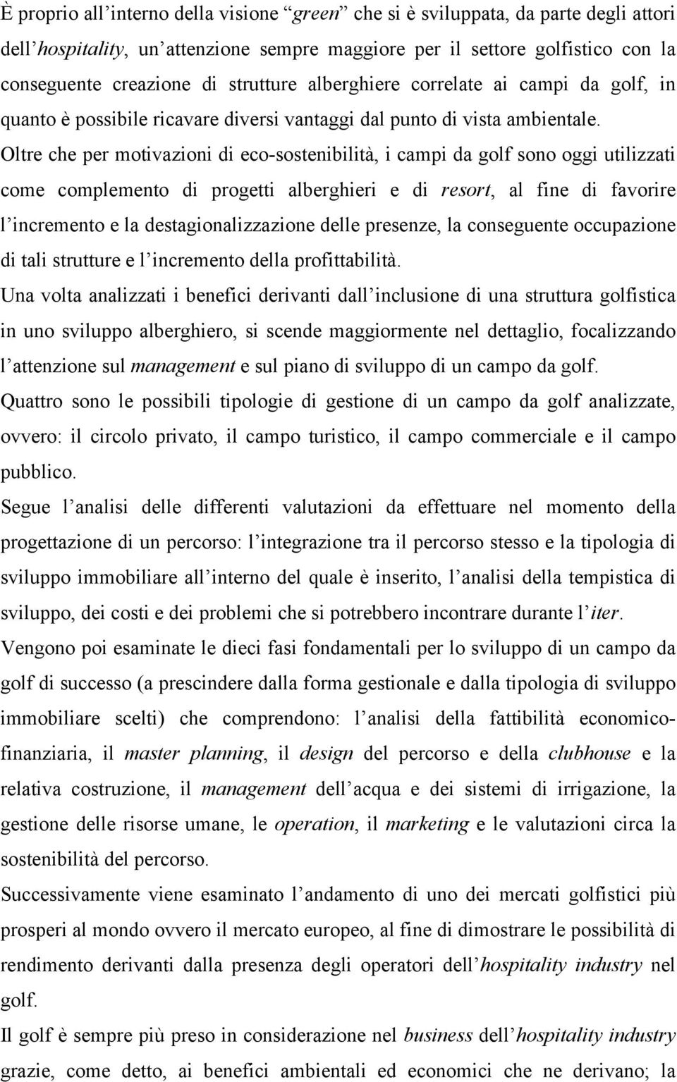 Oltre che per motivazioni di eco-sostenibilità, i campi da golf sono oggi utilizzati come complemento di progetti alberghieri e di resort, al fine di favorire l incremento e la destagionalizzazione