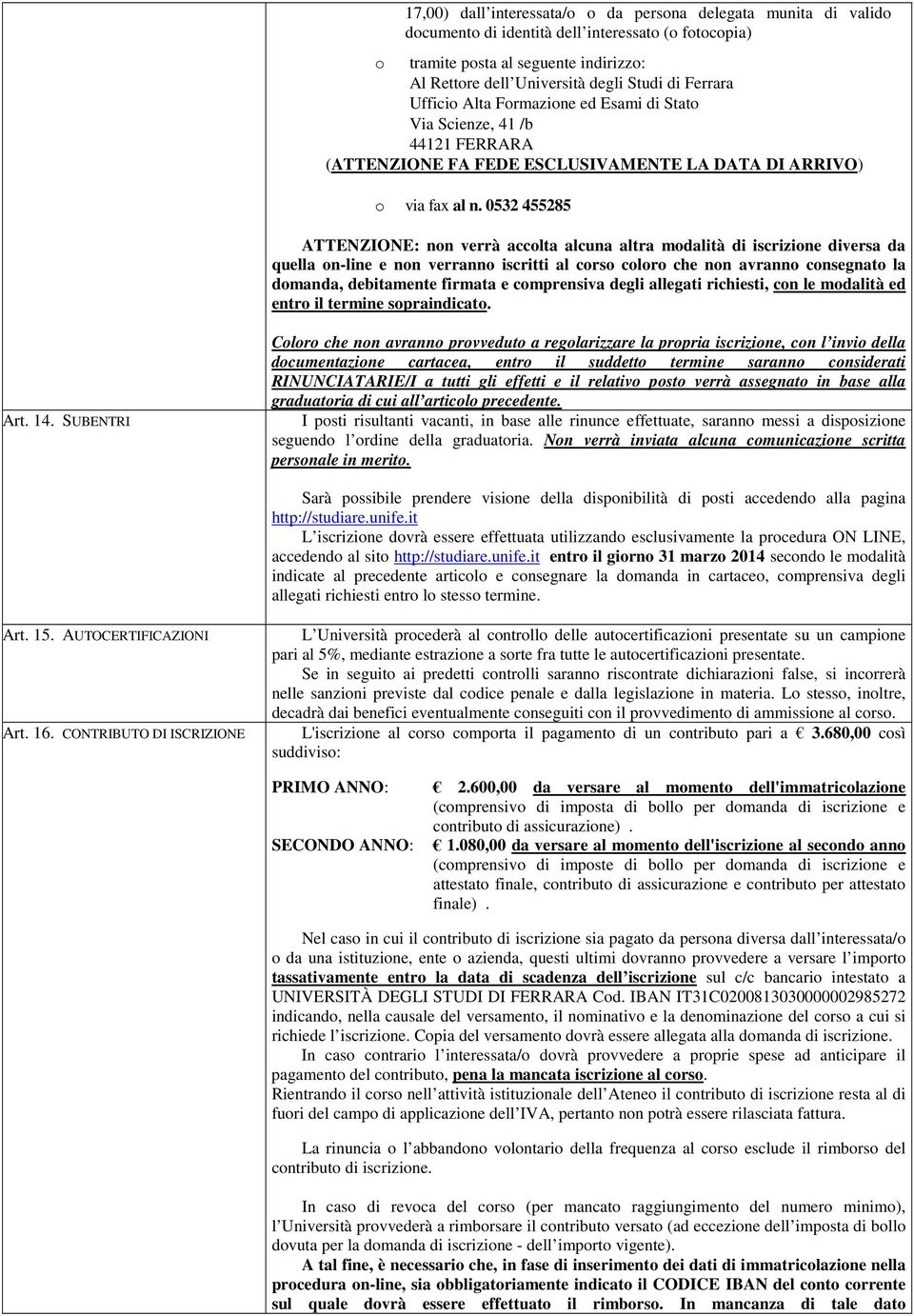 0532 455285 ATTENZIONE: non verrà accolta alcuna altra modalità di iscrizione diversa da quella on-line e non verranno iscritti al corso coloro che non avranno consegnato la domanda, debitamente