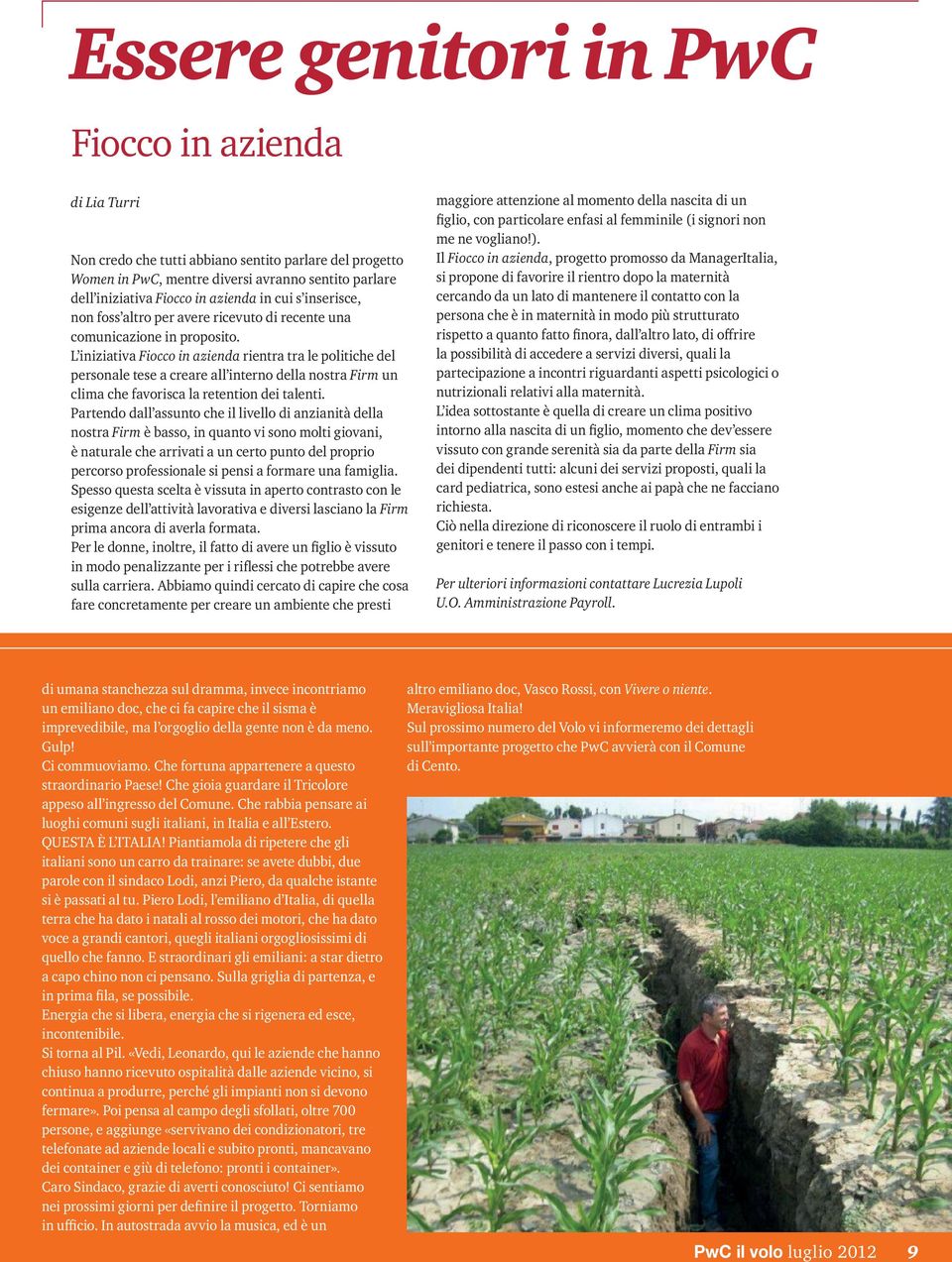 L iniziativa Fiocco in azienda rientra tra le politiche del personale tese a creare all interno della nostra Firm un clima che favorisca la retention dei talenti.