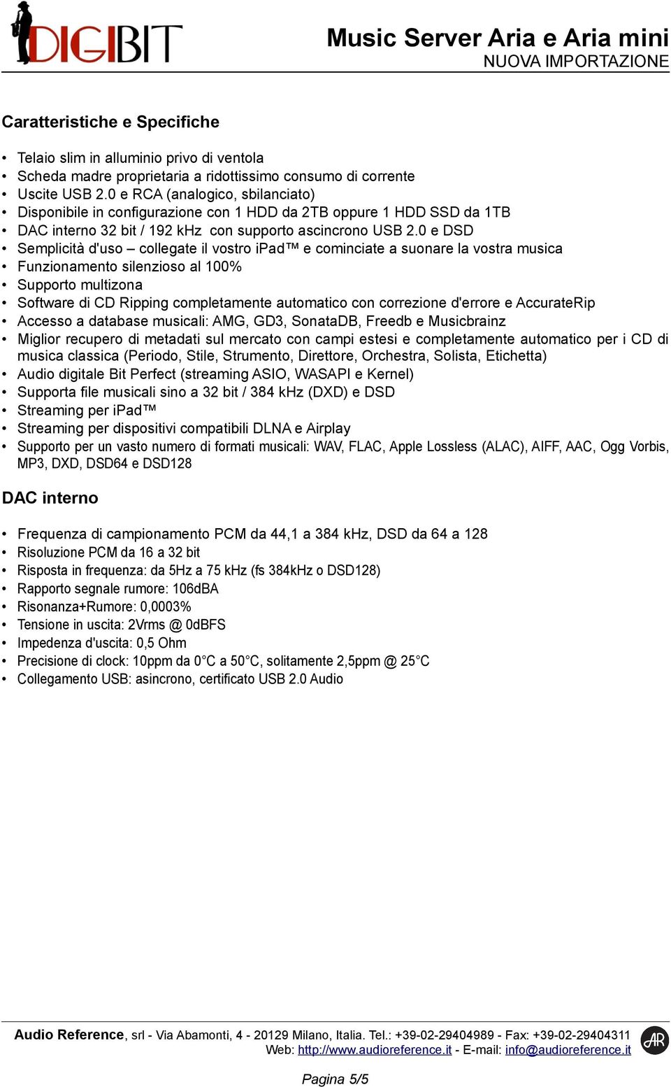 0 e DSD Semplicità d'uso collegate il vostro ipad e cominciate a suonare la vostra musica Funzionamento silenzioso al 100% Supporto multizona Software di CD Ripping completamente automatico con