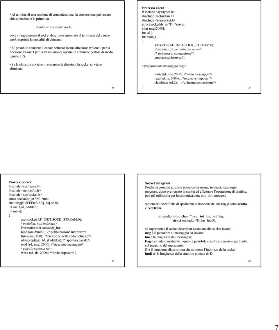 E possibile chiudere il canale soltanto in una direzione (valore 0 per la ricezione,valore 1 per la trasmissione) oppure in entrambe (valore di modo uguale a 2). Processo client # include <sys/types.