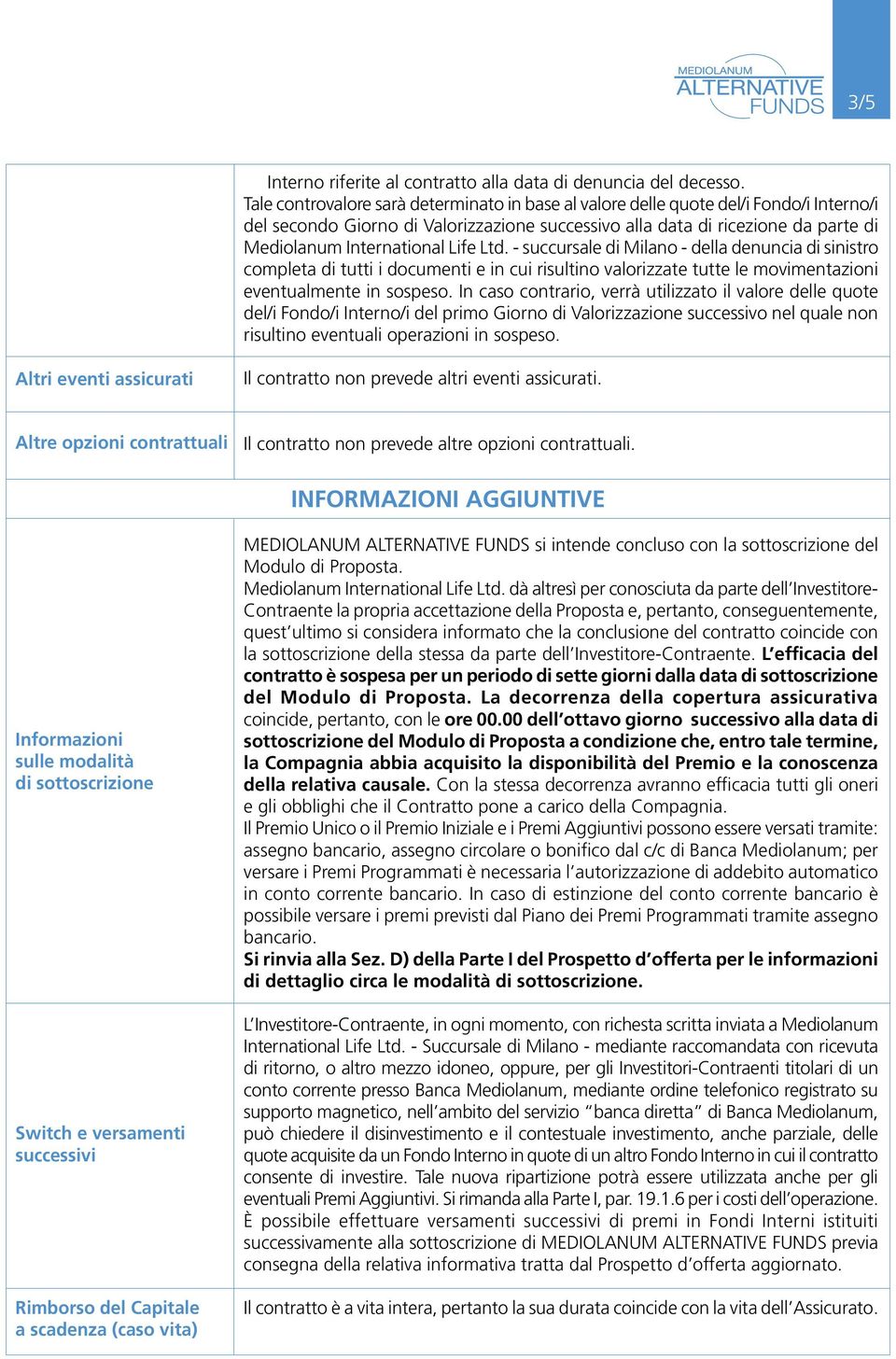 Life Ltd. - succursale di Milano - della denuncia di sinistro completa di tutti i documenti e in cui risultino valorizzate tutte le movimentazioni eventualmente in sospeso.