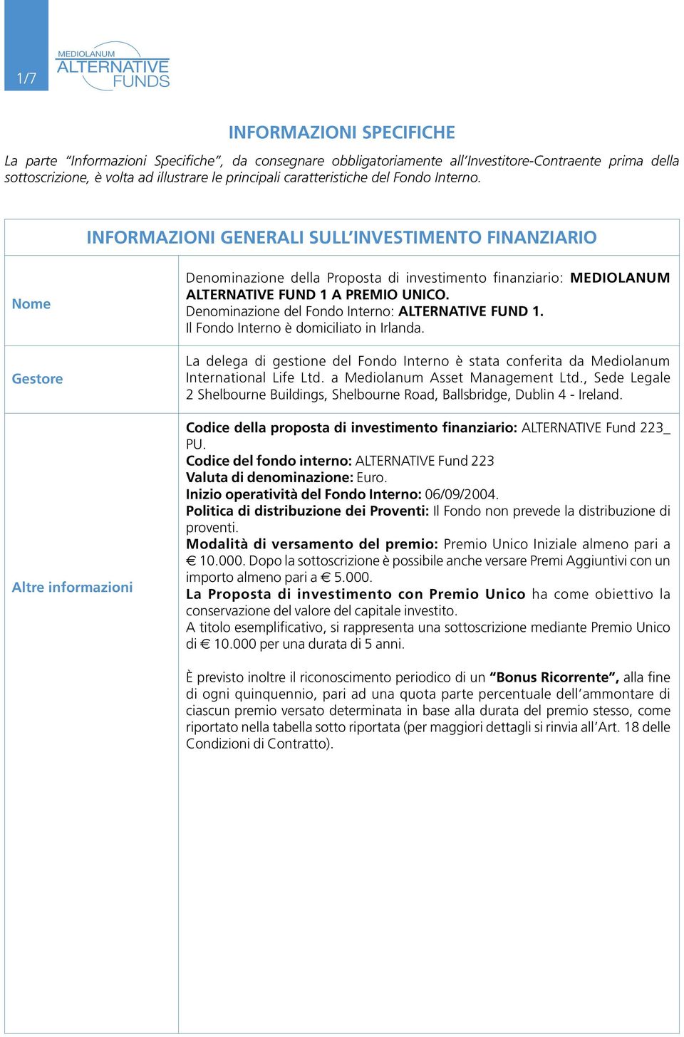 INFORMAZIONI GENERALI SULL INVESTIMENTO FINANZIARIO Nome Gestore Altre informazioni Denominazione della Proposta di investimento finanziario: MEDIOLANUM ALTERNATIVE FUND 1 A PREMIO UNICO.