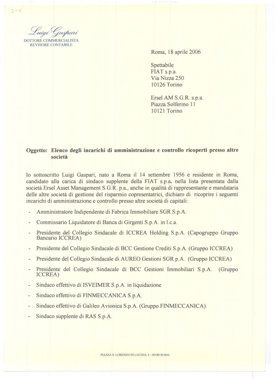 presso altre società lo sottoscritto Luigi Gaspari, nato a Roma il 14 settembre 1956 e residente in Roma, candidato alla carica di sindaco supplente della FIAT s.p.a. nella lista presentata dalla società Ersel Asset Management S.