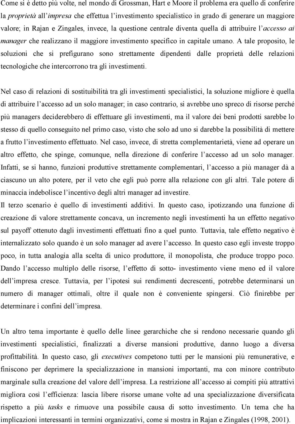 A tale proposito, le soluzioni che si prefigurano sono strettamente dipendenti dalle proprietà delle relazioni tecnologiche che intercorrono tra gli investimenti.