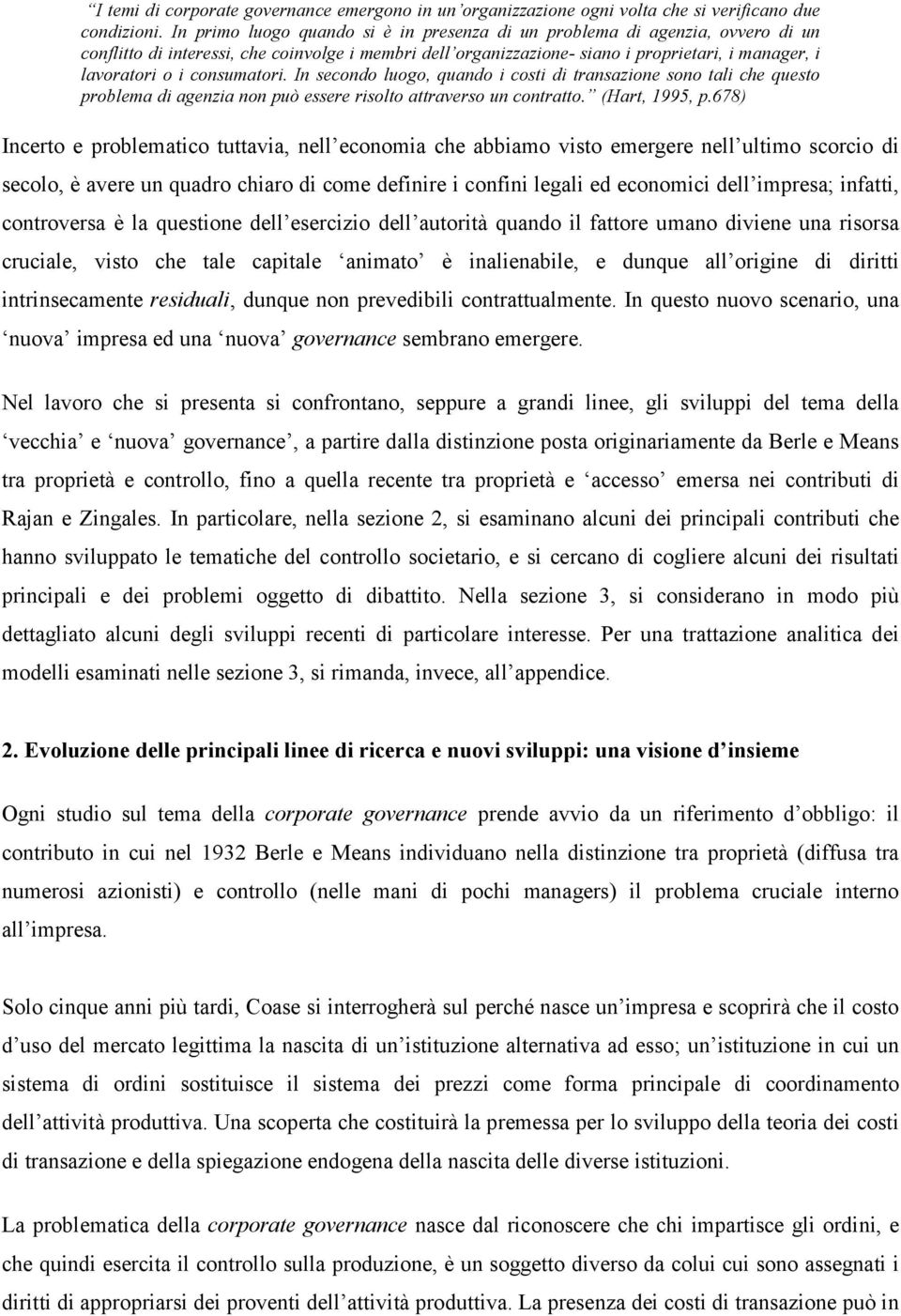 consumatori. In secondo luogo, quando i costi di transazione sono tali che questo problema di agenzia non può esere risolto atraverso un contrato. (Hart, 1995, p.