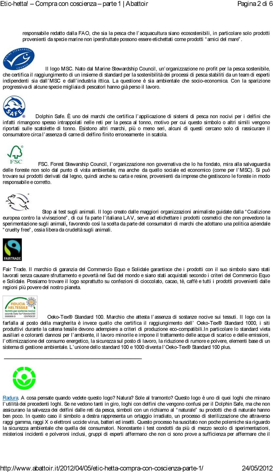 provenienti da specie marine non ipersfruttate possono essere etichettati come prodotti amici del mare. Il logo MSC.