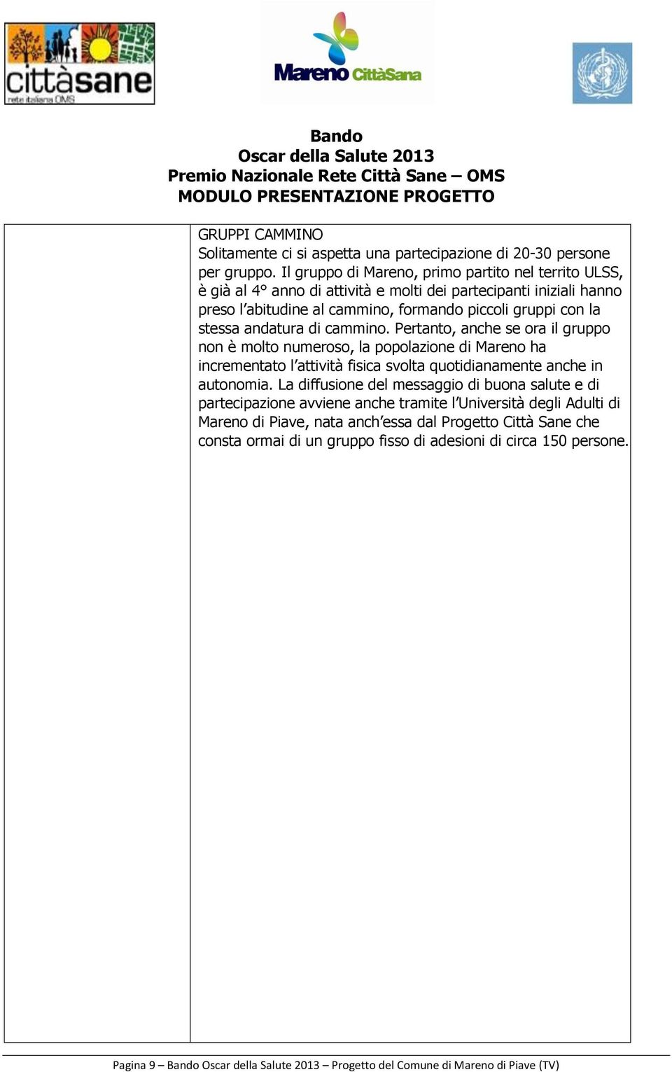 andatura di cammino. Pertanto, anche se ora il gruppo non è molto numeroso, la popolazione di Mareno ha incrementato l attività fisica svolta quotidianamente anche in autonomia.